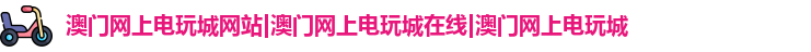 澳门网上电玩城网站|澳门网上电玩城在线|澳门网上电玩城